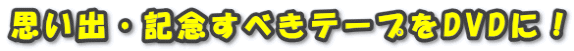 �v���o�E�L�O���ׂ��e�[�v��DVD�ɁI